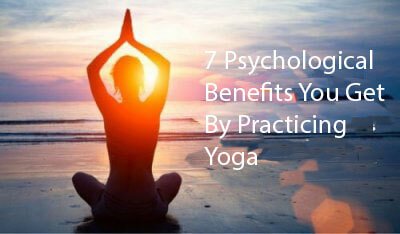 6 Psychological Benefits You Get By Practicing Yoga